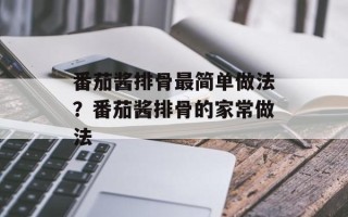 番茄酱排骨最简单做法？番茄酱排骨的家常做法