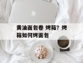 黄油面包卷 烤箱？烤箱如何烤面包