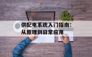 供配电系统入门指南：从原理到日常应用