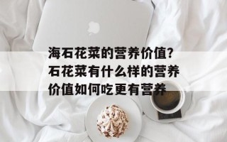 海石花菜的营养价值？石花菜有什么样的营养价值如何吃更有营养