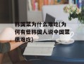 韩国菜为什么难吃(为何有些韩国人说中国菜很难吃)