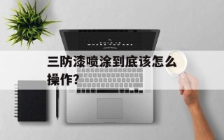 三防漆喷涂到底该怎么操作？