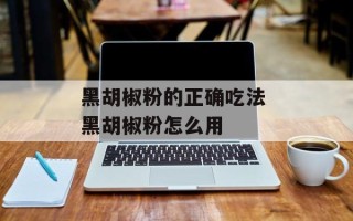 黑胡椒粉的正确吃法 黑胡椒粉怎么用