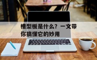 槽型板是什么？一文带你搞懂它的妙用