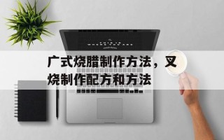 广式烧腊制作方法，叉烧制作配方和方法