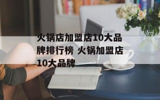 火锅店加盟店10大品牌排行榜 火锅加盟店10大品牌