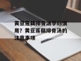 黄豆莲藕排骨汤孕妇慎用？黄豆莲藕排骨汤的注意事项