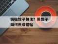 锅贴饺子包法？煎饺子如何煎成锅贴