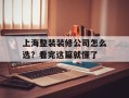 上海整装装修公司怎么选？看完这篇就懂了
