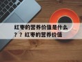 红枣的营养价值是什么？？红枣的营养价值