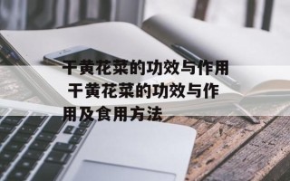 干黄花菜的功效与作用 干黄花菜的功效与作用及食用方法