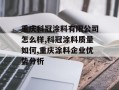 重庆科冠涂料有限公司怎么样,科冠涂料质量如何,重庆涂料企业优势分析