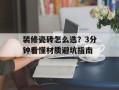 装修瓷砖怎么选？3分钟看懂材质避坑指南