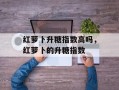 红萝卜升糖指数高吗，红萝卜的升糖指数