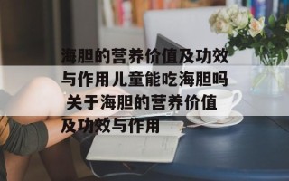 海胆的营养价值及功效与作用儿童能吃海胆吗 关于海胆的营养价值及功效与作用