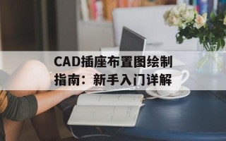 CAD插座布置图绘制指南：新手入门详解