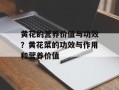 黄花的营养价值与功效？黄花菜的功效与作用和营养价值