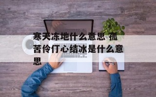 寒天冻地什么意思 孤苦伶仃心结冰是什么意思
