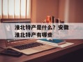 淮北特产是什么？安徽淮北特产有哪些