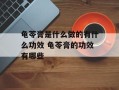 龟苓膏是什么做的有什么功效 龟苓膏的功效有哪些