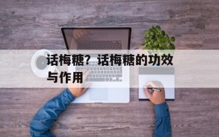 话梅糖？话梅糖的功效与作用