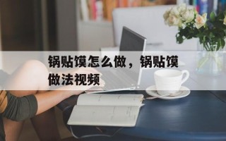 锅贴馍怎么做，锅贴馍做法视频