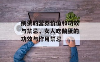 鹅蛋的营养价值和功效与禁忌，女人吃鹅蛋的功效与作用禁忌
