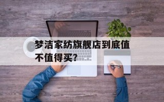梦洁家纺旗舰店到底值不值得买？