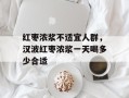 红枣浓浆不适宜人群，汉波红枣浓浆一天喝多少合适