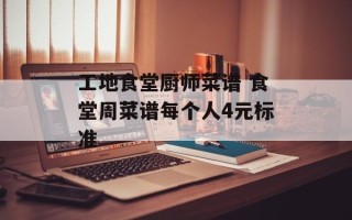 工地食堂厨师菜谱 食堂周菜谱每个人4元标准