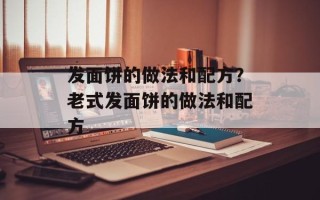 发面饼的做法和配方？老式发面饼的做法和配方