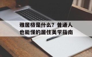 雅居格是什么？普通人也能懂的居住美学指南