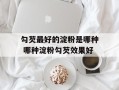 勾芡最好的淀粉是哪种 哪种淀粉勾芡效果好