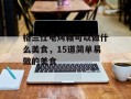 格兰仕电烤箱可以做什么美食，15道简单易做的美食