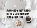海带炖鸽子汤的营养价值(鸽子汤有哪些禁忌煲鸽子汤要注意什么)