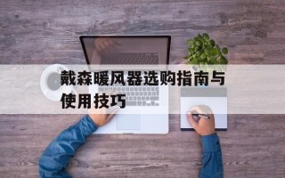 戴森暖风器选购指南与使用技巧