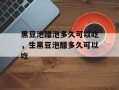 黑豆泡醋泡多久可以吃，生黑豆泡醋多久可以吃