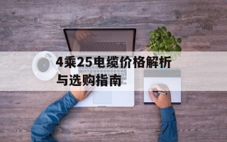 4乘25电缆价格解析与选购指南