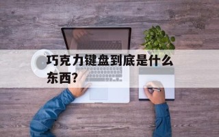 巧克力键盘到底是什么东西？