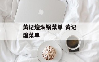 黄记煌焖锅菜单 黄记煌菜单