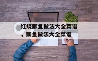 红烧鲫鱼做法大全菜谱，鲫鱼做法大全菜谱