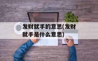发财就手的意思(发财就手是什么意思)