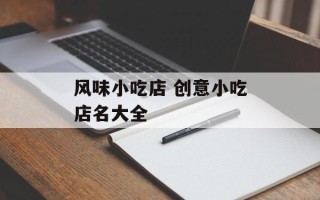 风味小吃店 创意小吃店名大全
