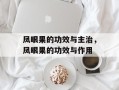 凤眼果的功效与主治，凤眼果的功效与作用