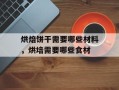 烘焙饼干需要哪些材料，烘培需要哪些食材