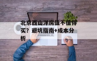 北京西山洋房值不值得买？避坑指南+成本分析