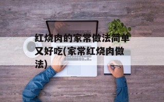 红烧肉的家常做法简单又好吃(家常红烧肉做法)