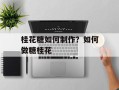 桂花糖如何制作？如何做糖桂花