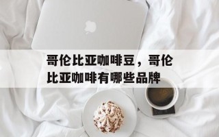 哥伦比亚咖啡豆，哥伦比亚咖啡有哪些品牌