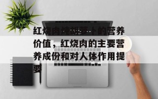 红烧肉炖胡萝卜的营养价值，红烧肉的主要营养成份和对人体作用提要